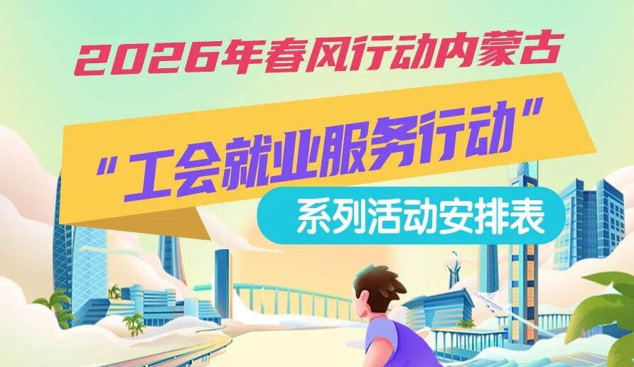 2026年春風行動內(nèi)蒙古“工會就業(yè)服務行動”系列活動1月25日來啦，線上+線下雙軌齊行，好崗“零距離”